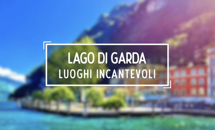 Lago di Garda ☀️ Cosa vedere - Top 10! - Cosa vedere, cosa visitare sul Lago di Garda - Top 10 luoghi incantevoli!
